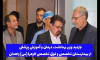 بازدید وزیر بهداشت، درمان و آموزش پزشکی از بیمارستان فوق تخصصی الزهرا (س) زاهدان